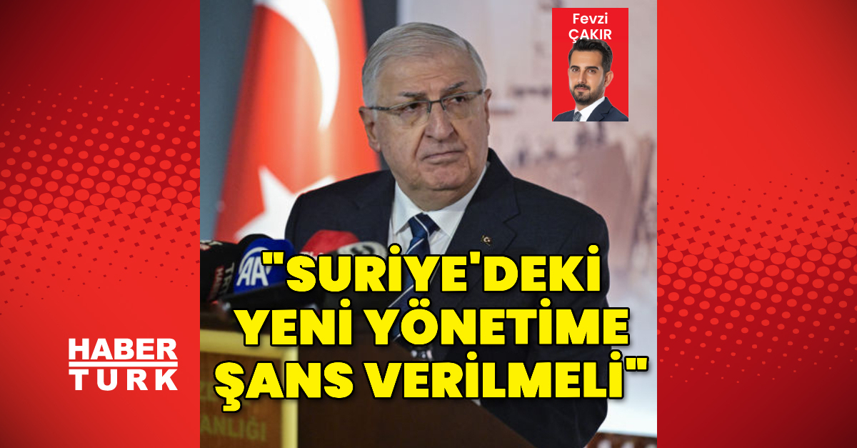 Milli Savunma Bakanı Güler: “Suriye’deki yeni yönetime şans verilmeli”